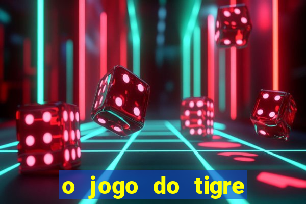 o jogo do tigre da dinheiro